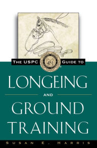 Title: The USPC Guide to Longeing and Ground Training, Author: Susan E. Harris