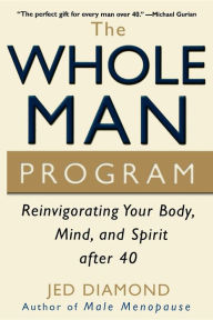 Title: The Whole Man Program: Reinvigorating Your Body, Mind, and Spirit after 40, Author: Jed Diamond