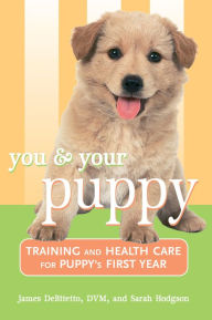 Title: You and Your Puppy: Training and Health Care for Your Puppy's First Year, Author: James DeBitetto DVM