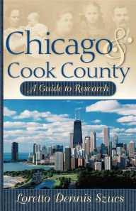 Title: Chicago & Cook County: A Guide to Research, Author: Loretto Dennis Szucs
