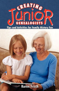 Title: Creating Junior Genealogists: Tips and Activities for Family History Fun, Author: Karen Frisch Dennen