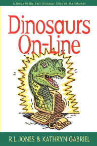 Title: Dinosaurs On-Line: A Guide to the Best Dinosaur Sites on the Internet, Author: R.L.  Jones