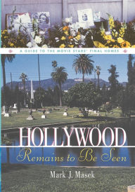 Title: Hollywood Remains to Be Seen: A Guide to the Movie Stars' Final Homes, Author: Mark Masek