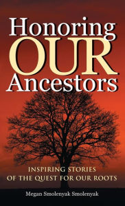 Title: Honoring Our Ancestors: Inspiring Stories of the Quest for Our Roots, Author: Megan Smolenyak