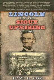 Title: Lincoln and the Sioux Uprising of 1862, Author: Hank H. Cox