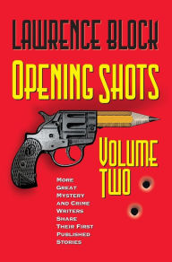 Title: Opening Shots - Volume Two: More Great Mystery and Crime Writers Share Their First Published Stories, Author: Lawrence Block