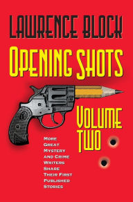 Opening Shots - Volume Two: More Great Mystery and Crime Writers Share Their First Published Stories