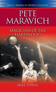 Title: Pete Maravich: Magician of the Hardwood, Author: Mike Towle