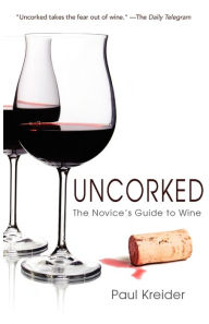 Title: Uncorked: The Novice's Guide to Wine, Author: Paul Kreider