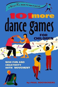 Title: 101 More Dance Games for Children: New Fun and Creativity with Movement, Author: Paul Rooyackers