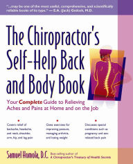 Title: The Chiropractor's Self-Help Back and Body Book: Your Complete Guide to Relieving Aches and Pains at Home and on the Job, Author: Samuel Homola