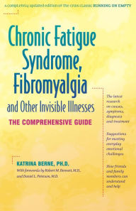 Title: Chronic Fatigue Syndrome, Fibromyalgia, and Other Invisible Illnesses: The Comprehensive Guide, Author: Katrina Berne Ph.D.