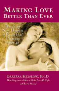 Title: Making Love Better Than Ever: Reaching New Heights of Passion and Pleasure After 40, Author: Barbara Keesling