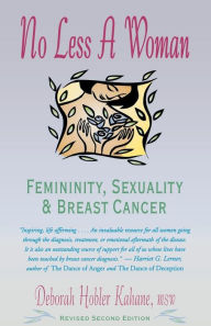 Title: No Less a Woman: Femininity, Sexuality, and Breast Cancer, Author: Deborah Hobler Kahane