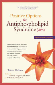 Title: Positive Options for Antiphospholipid Syndrome (APS): Self-Help and Treatment, Author: Triona Holden