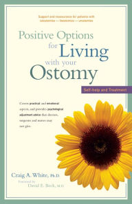 Title: Positive Options for Living with Your Ostomy: Self-Help and Treatment, Author: Craig A. White Ph.D.