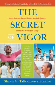 Title: The Secret of Vigor: How to Overcome Burnout, Restore Metabolic Balance, and Reclaim Your Natural Energy, Author: Shawn Talbott Ph.D.