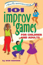 101 Improv Games for Children and Adults: A Smart Fun Book for Ages 5 and Up