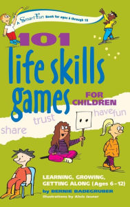 Title: 101 Life Skills Games for Children: Learning, Growing, Getting Along (Ages 6-12), Author: Bernie Badegruber