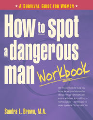 Title: How to Spot a Dangerous Man Workbook: A Survival Guide for Women, Author: Sandra L. Brown