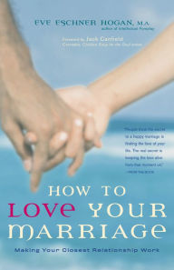 Title: How to Love Your Marriage: Making Your Closest Relationship Work, Author: Eve Eschner Hogan