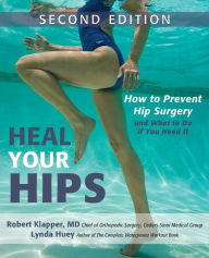 Title: Heal Your Hips, Second Edition: How to Prevent Hip Surgery and What to Do If You Need It, Author: Lynda Huey