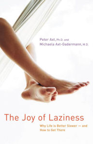 Title: The Joy of Laziness: Why Life Is Better Slower and How to Get There, Author: Peter Axt