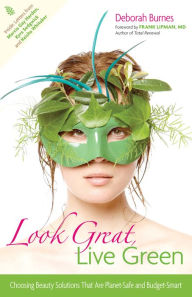 Title: Look Great, Live Green: Choosing Bodycare Products that Are Safe for You, Safe for the Planet, Author: Deborah Burnes