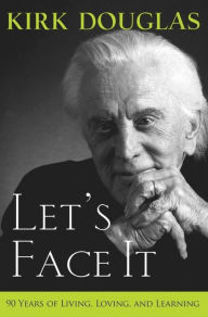 Title: Let's Face It: 90 Years of Living, Loving, and Learning, Author: Kirk Douglas