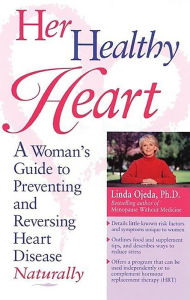 Title: Her Healthy Heart: A Woman's Guide to Preventing and Reversing Heart Disease Naturally, Author: Linda Ojeda