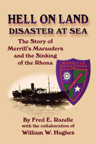 Title: Hell on Land Disaster at Sea: The Story of Merrill's Marauders and the Sinking of the Rhona, Author: Fred E. Randle