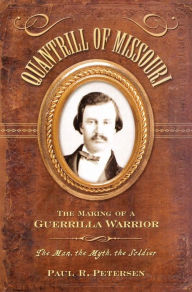 Title: Quantrill of Missouri: The Making of a Guerilla Warrior, Author: Paul R. Petersen