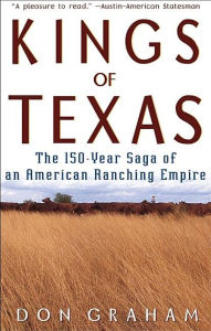 Title: Kings of Texas: The 150-Year Saga of an American Ranching Empire, Author: Don Graham