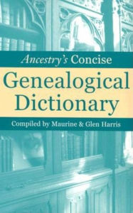 Title: Ancestry's Concise Genealogical Dictionary, Author: Maurine Harris
