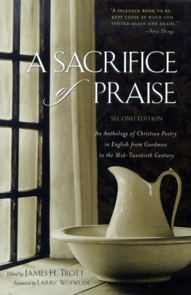 A Sacrifice of Praise: An Anthology Christian Poetry English from Caedmon to the Mid-Twentieth Century