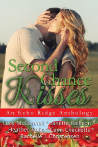 Title: Second Chance Kisses: An Echo Ridge Anthology, Author: Rachelle J. Christensen