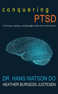 Title: Conquering PTSD: Find hope, healing, and the light at the end of the tunnel, Author: Dr. Hans Watson