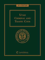 Title: Utah Criminal and Traffic Code, 2014 Edition, Author: Publisher's Editorial Staff