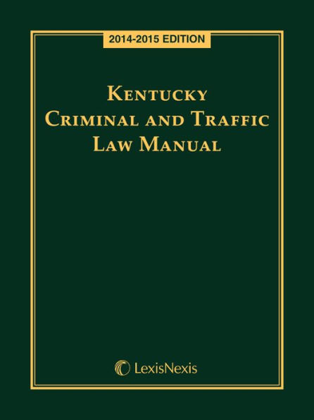 Kentucky Criminal and Traffic Law Manual, 2014-2015 Edition