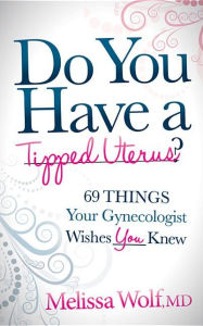 Title: Do You Have a Tipped Uterus: 69 Things Your Gynecologist Wishes You Knew, Author: Melissa Wolf