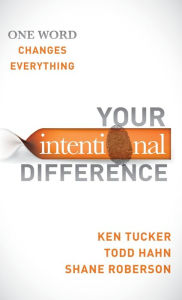 Title: Your Intentional Difference: One Word Changes Everything, Author: Ken Tucker
