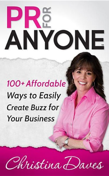 PR for Anyone: 100+ Affordable Ways to Easily Create Buzz Your Business
