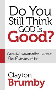 Title: Do You Still Think God Is Good?: Candid Conversations About the Problem of Evil, Author: Clayton Brumby