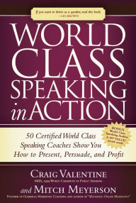 Title: World Class Speaking in Action: 50 Certified Coaches Show You How to Present, Persuade, and Profit, Author: Craig Valentine