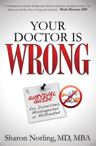 Title: Your Doctor Is Wrong: For Anyone Who Has Been Dismissed, Misdiagnosed or Mistreated, Author: Sharon Norling