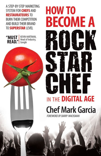 How to Become a Rock Star Chef in the Digital Age: A Step-by-Step Marketing System for Chefs and Restaurateurs to Burn Their Competition and Build their Brand to Superstar Level