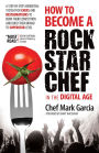 How to Become a Rock Star Chef in the Digital Age: A Step-by-Step Marketing System for Chefs and Restaurateurs to Burn Their Competition and Build their Brand to Superstar Level