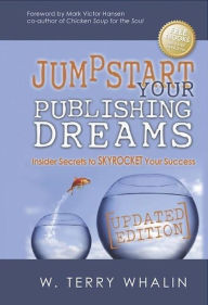 Title: Jumpstart Your Publishing Dreams: Insider Secrets to Skyrocket Your Success, Author: W. Terry Whalin