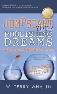 Title: Jumpstart Your Publishing Dreams: Insider Secrets to Skyrocket Your Success, Author: W. Terry Whalin