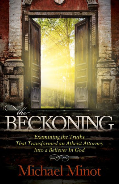 the Beckoning: Examining Truths That Transformed an Atheist Attorney Into a Believer God